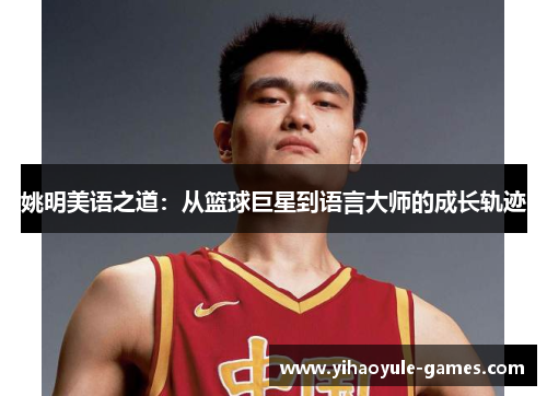 姚明美语之道：从篮球巨星到语言大师的成长轨迹