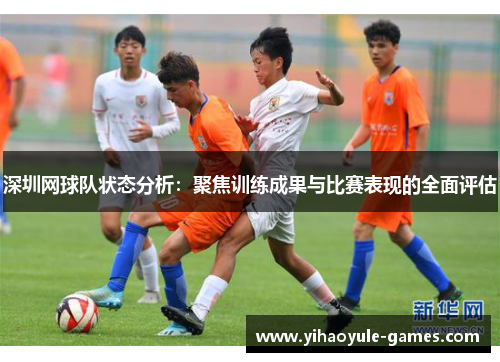 深圳网球队状态分析：聚焦训练成果与比赛表现的全面评估