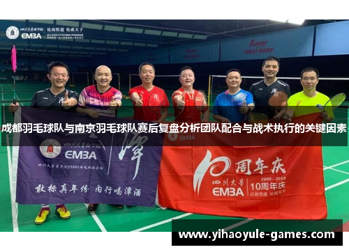 成都羽毛球队与南京羽毛球队赛后复盘分析团队配合与战术执行的关键因素