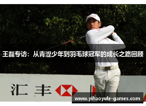 王磊专访：从青涩少年到羽毛球冠军的成长之路回顾