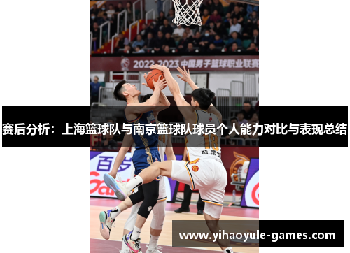 赛后分析：上海篮球队与南京篮球队球员个人能力对比与表现总结