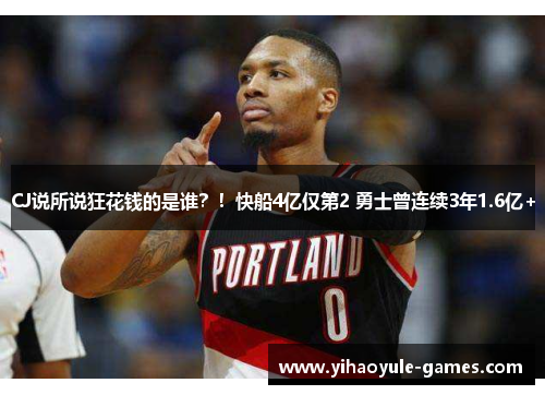 CJ说所说狂花钱的是谁？！快船4亿仅第2 勇士曾连续3年1.6亿+